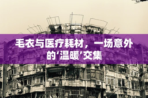 毛衣与医疗耗材，一场意外的‘温暖’交集