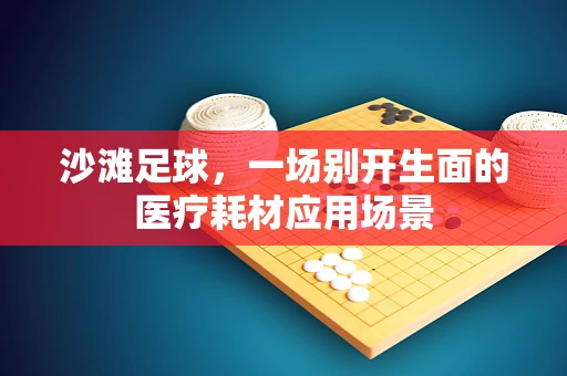 沙滩足球，一场别开生面的医疗耗材应用场景