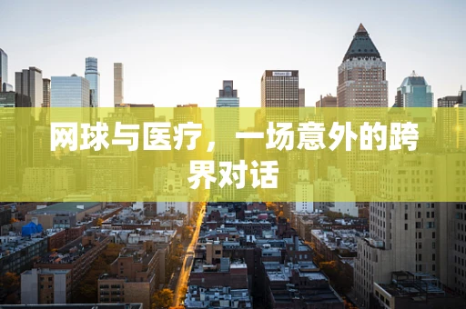 网球与医疗，一场意外的跨界对话