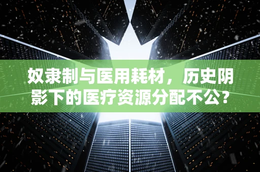 奴隶制与医用耗材，历史阴影下的医疗资源分配不公？