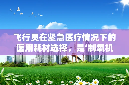 飞行员在紧急医疗情况下的医用耗材选择，是‘制氧机’还是‘便携式除颤器’？