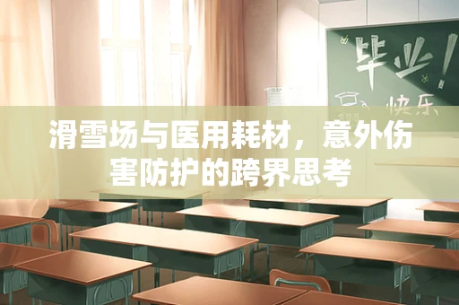 滑雪场与医用耗材，意外伤害防护的跨界思考
