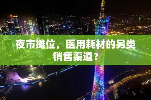夜市摊位，医用耗材的另类销售渠道？