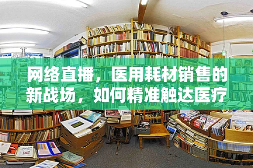 网络直播，医用耗材销售的新战场，如何精准触达医疗专业观众？