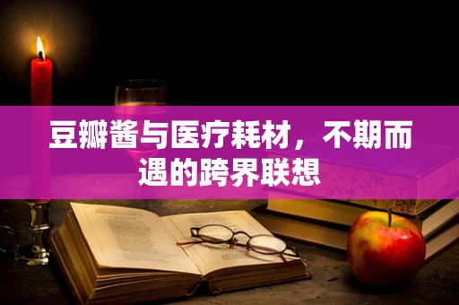 豆瓣酱与医疗耗材，不期而遇的跨界联想