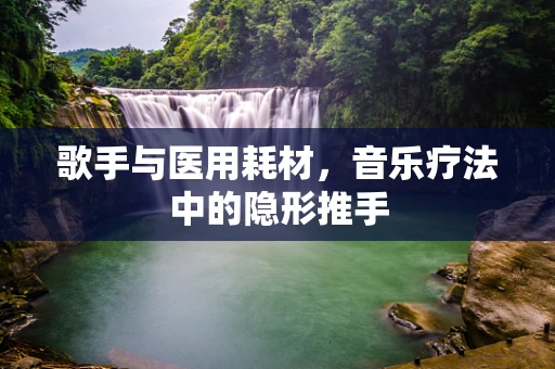 歌手与医用耗材，音乐疗法中的隐形推手