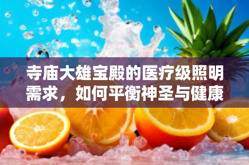 寺庙大雄宝殿的医疗级照明需求，如何平衡神圣与健康？