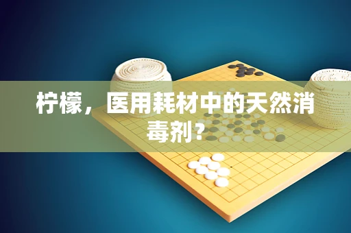 柠檬，医用耗材中的天然消毒剂？