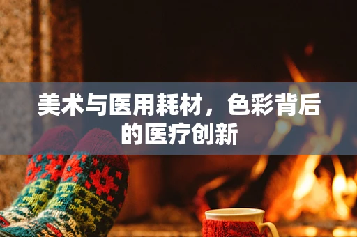 美术与医用耗材，色彩背后的医疗创新