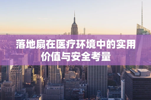 落地扇在医疗环境中的实用价值与安全考量