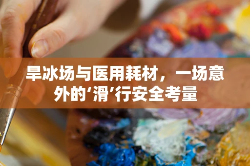 旱冰场与医用耗材，一场意外的‘滑’行安全考量