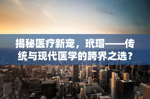 揭秘医疗新宠，玳瑁——传统与现代医学的跨界之选？