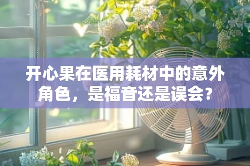 开心果在医用耗材中的意外角色，是福音还是误会？