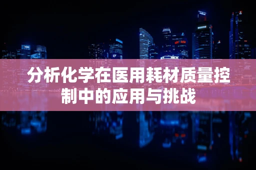 分析化学在医用耗材质量控制中的应用与挑战