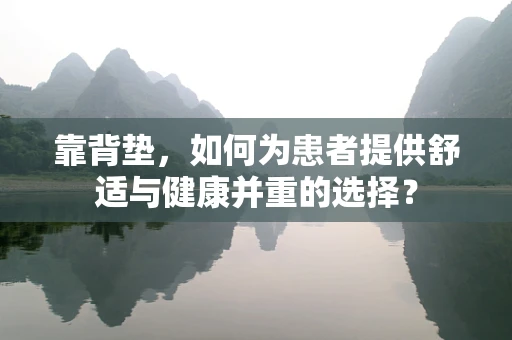 靠背垫，如何为患者提供舒适与健康并重的选择？