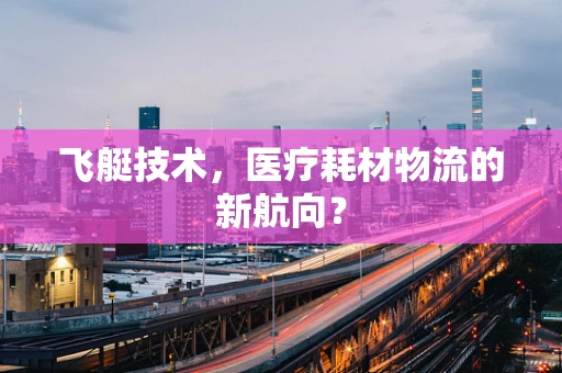 飞艇技术，医疗耗材物流的新航向？