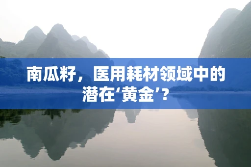 南瓜籽，医用耗材领域中的潜在‘黄金’？