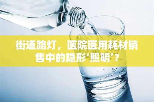 街道路灯，医院医用耗材销售中的隐形‘照明’？