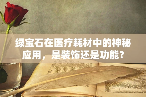 绿宝石在医疗耗材中的神秘应用，是装饰还是功能？