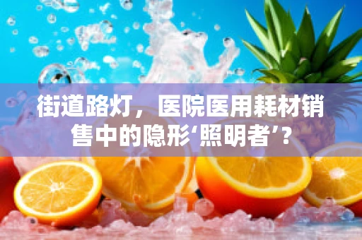 街道路灯，医院医用耗材销售中的隐形‘照明者’？