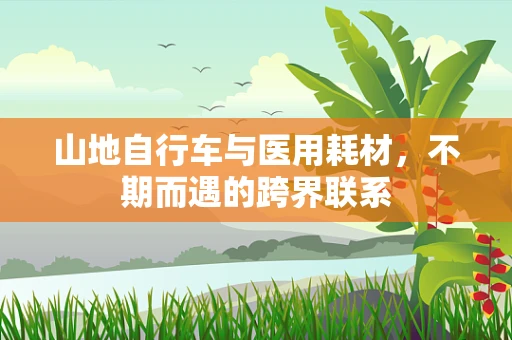 山地自行车与医用耗材，不期而遇的跨界联系