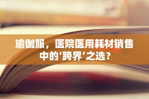 瑜伽服，医院医用耗材销售中的‘跨界’之选？