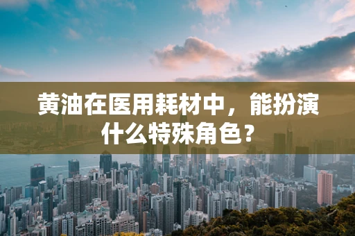 黄油在医用耗材中，能扮演什么特殊角色？