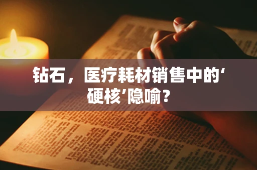 钻石，医疗耗材销售中的‘硬核’隐喻？