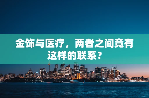 金饰与医疗，两者之间竟有这样的联系？