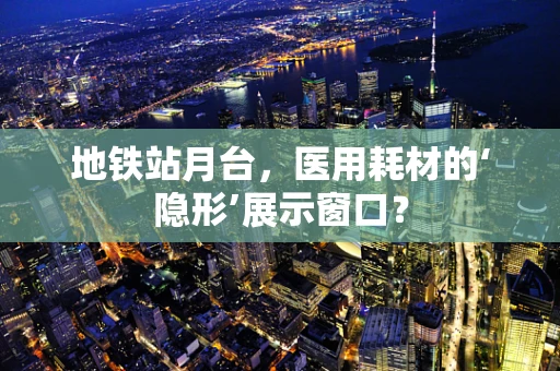 地铁站月台，医用耗材的‘隐形’展示窗口？
