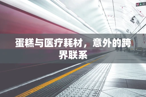 蛋糕与医疗耗材，意外的跨界联系