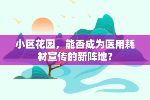 小区花园，能否成为医用耗材宣传的新阵地？