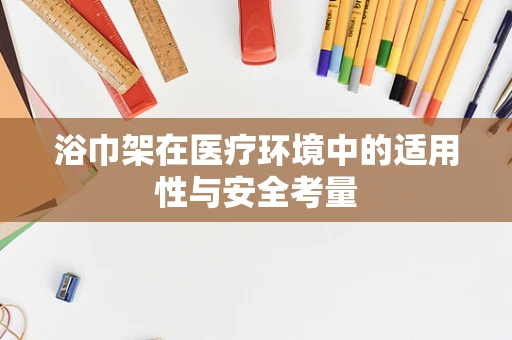 浴巾架在医疗环境中的适用性与安全考量