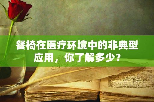 餐椅在医疗环境中的非典型应用，你了解多少？