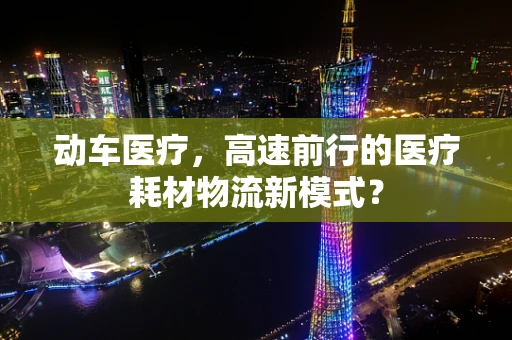 动车医疗，高速前行的医疗耗材物流新模式？