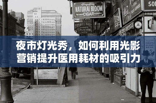 夜市灯光秀，如何利用光影营销提升医用耗材的吸引力？