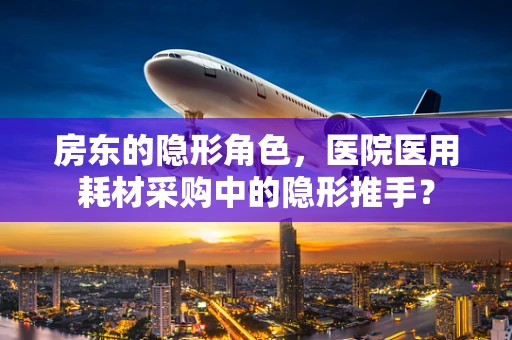 房东的隐形角色，医院医用耗材采购中的隐形推手？