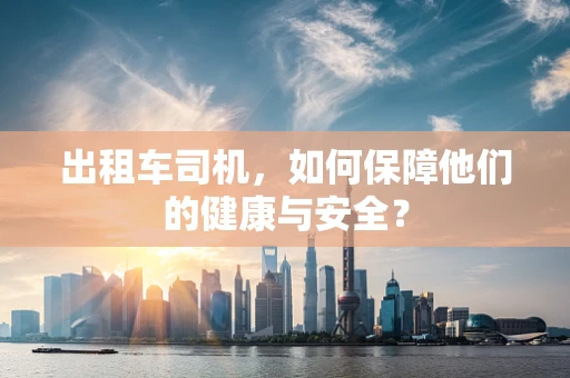 出租车司机，如何保障他们的健康与安全？