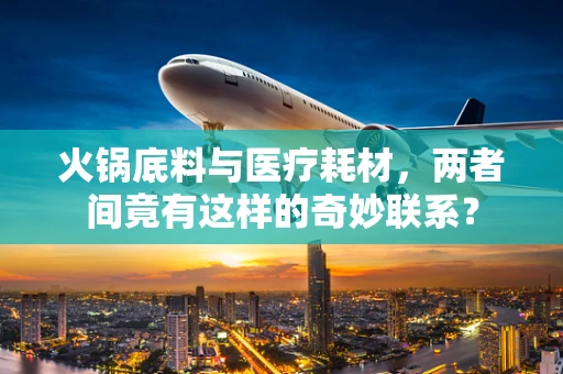 火锅底料与医疗耗材，两者间竟有这样的奇妙联系？