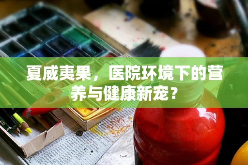 夏威夷果，医院环境下的营养与健康新宠？