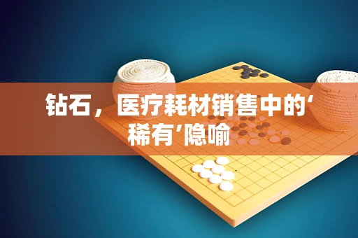 钻石，医疗耗材销售中的‘稀有’隐喻