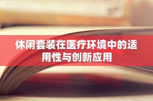 休闲套装在医疗环境中的适用性与创新应用