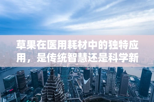 草果在医用耗材中的独特应用，是传统智慧还是科学新发现？