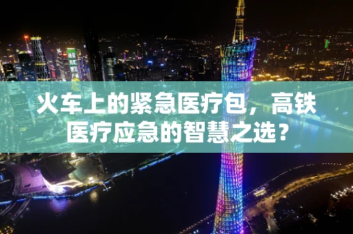 火车上的紧急医疗包，高铁医疗应急的智慧之选？