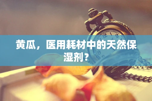 黄瓜，医用耗材中的天然保湿剂？