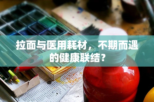 拉面与医用耗材，不期而遇的健康联结？