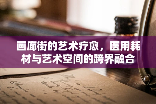 画廊街的艺术疗愈，医用耗材与艺术空间的跨界融合