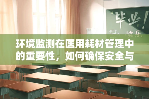 环境监测在医用耗材管理中的重要性，如何确保安全与效率？