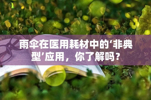雨伞在医用耗材中的‘非典型’应用，你了解吗？
