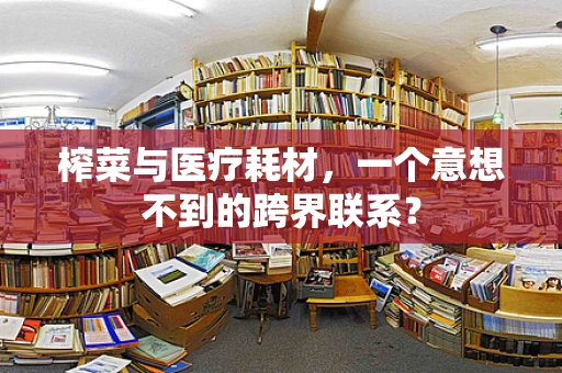 榨菜与医疗耗材，一个意想不到的跨界联系？